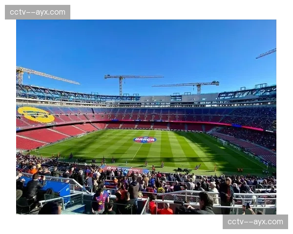 诺坎普改建工程进入最终阶段，巴萨预计五月回归主场作战